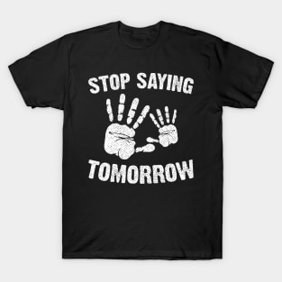 Stop Saying Tomorrow T-Shirt